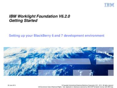 IBM Worklight Foundation V6.2.0 Getting Started Setting up your BlackBerry 6 and 7 development environment  20 June 2014