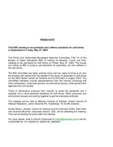 PRESS NOTE Final BIS meeting to set pesticide and caffeine standards for soft drinks in Hyderabad on Friday, May 27, 2005 The Drinks and Carbonated Beverages Sectional Committee, FAD 14, of the Bureau of Indian Standards