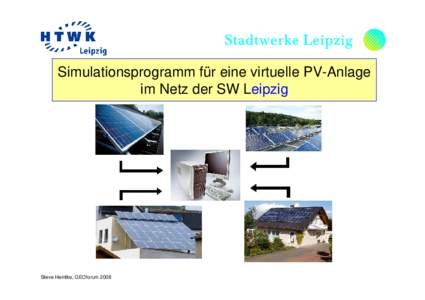 Simulationsprogramm für eine virtuelle PV-Anlage im Netz der SW Leipzig Steve Heintke, GEOforum 2008  meine Verbindung