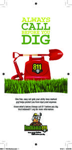 One free, easy call gets your utility lines marked and helps protect you from injury and expense. Know what’s below. Always call 811 before you dig. Visit Indiana811.org for more information.  IND811[removed]Brochure.ind