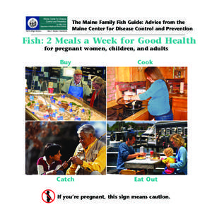The Maine Family Fish Guide: Advice from the Maine Center for Disease Control and Prevention Fish: 2 Meals a Week for Good Health for pregnant women, children, and adults
