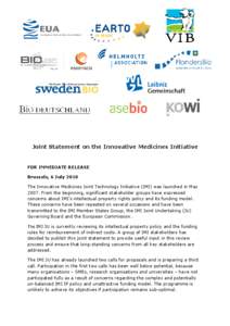 Joint Statement on the Innovative Medicines Initiative  FOR IMMEDIATE RELEASE Brussels, 6 July 2010 The Innovative Medicines Joint Technology Initiative (IMI) was launched in May[removed]From the beginning, significant sta