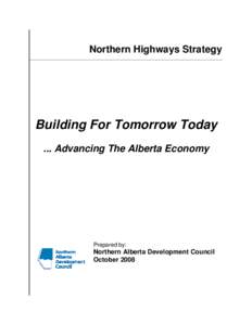 Northern Highways Strategy  Building For Tomorrow Today ... Advancing The Alberta Economy  Prepared by: