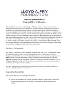 POSITION ANNOUNCEMENT Program Officer for Education The Lloyd A. Fry Foundation seeks a Program Officer to develop and lead the Foundation’s Education grantmaking. Based in Chicago, our Education funding is committed t