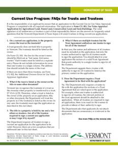 DEPARTMENT OF TAXES  Current Use Program: FAQs for Trusts and Trustees It is the responsibility of an applicant to ensure that an application for the Current Use (or Use Value Appraisal) Program is completed with all req