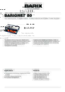 BARIONET 50  Two serial ports, 4 digital inputs, 4 relay outputs and Dallas 1-wire support The Barionet 50 is a low cost, flexible and multiprotocol capable I/O device server which