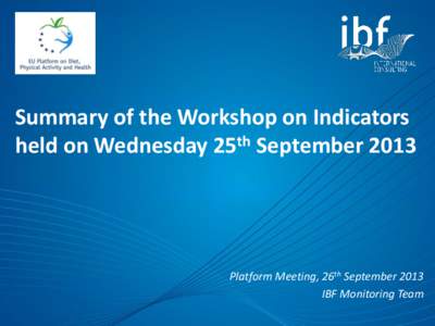 Summary of the Workshop on Indicators held on Wednesday 25th September 2013 Platform Meeting, 26th September 2013 IBF Monitoring Team