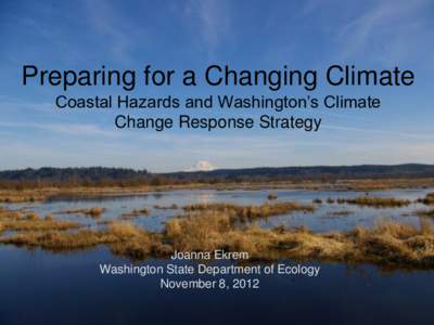 Preparing for a Changing Climate Coastal Hazards and Washington’s Climate Change Response Strategy Joanna Ekrem Washington State Department of Ecology