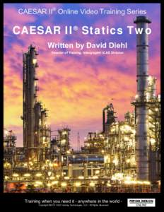®  CAESAR II Online Video Training Series CAESAR II® Statics Two Written by David Diehl