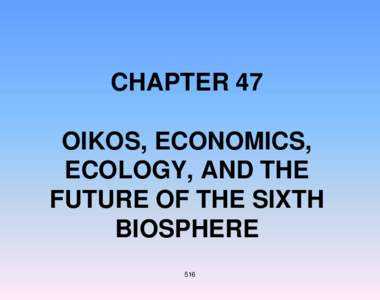 CHAPTER 47 OIKOS, ECONOMICS, ECOLOGY, AND THE FUTURE OF THE SIXTH BIOSPHERE 516