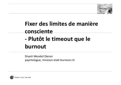 Fixer des limites de manière  Fixer des limites de manière consciente ‐ Plutôt le timeout que le  burnout