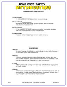 True/False Food Safety Quiz: True or False? _____________ It’s ok for adults to sneak a spoonful of raw cookie dough. 2: True or False? _____________ Microwaves are so easy to use; you don’t have to read the 