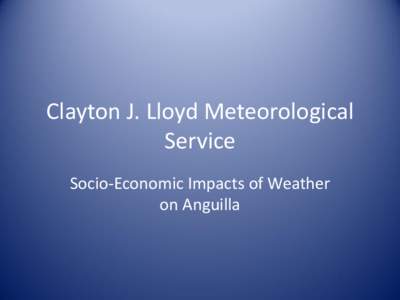 Clayton J. Lloyd Meteorological Service Socio-Economic Impacts of Weather on Anguilla  .