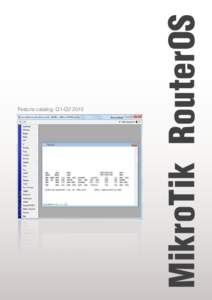 MikroTik RouterOS  Feature catalog. Q1-Q2 2010 RouterOS MikroTik RouterOS is the operating system of MikroTik