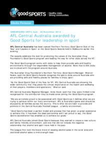 Media Release EMBARGOED UNTIL 5pm - 26 November 2013 AFL Central Australia awarded by Good Sports for leadership in sport AFL Central Australia has been named ‘Northern Territory Good Sports Club of the