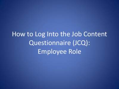 How to Log Into the Job Content Questionnaire (JCQ): Employee Role When you click the link to access the JCQ, you will be prompted to log in. Enter “executive\your ID” in the User Name line, then enter your every-da