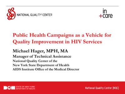 Public Health Campaigns as a Vehicle for Quality Improvement in HIV Services Michael Hager, MPH, MA Manager of Technical Assistance National Quality Center of the New York State Department of Health