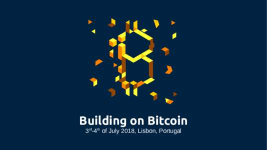 Building on Bitcoin 3rd-4th of July 2018, Lisbon, Portugal Building on Bitcoin, or BoB for short, is the conference that follows-on Breaking Bitcoin of last September. This year, the focus is about Building. Second Laye
