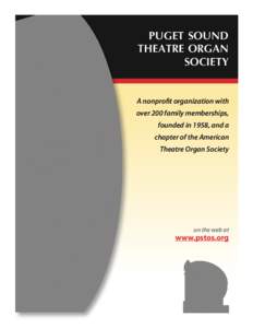 PUGET SOUND THEATRE ORGAN SOCIETY A nonprofit organization with over 200 family memberships, founded in 1958, and a