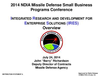 2014 NDIA Missile Defense Small Business Programs Conference INTEGRATED RESEARCH AND DEVELOPMENT FOR ENTERPRISE SOLUTIONS (IRES) Overview