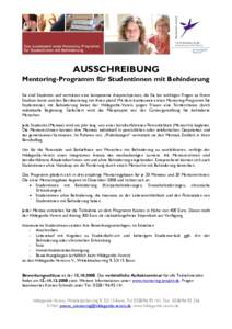 AUSSCHREIBUNG Mentoring-Programm für Studentinnen mit Behinderung Sie sind Studentin und vermissen eine kompetente Ansprechperson, die Sie bei wichtigen Fragen zu Ihrem Studium berät und den Berufseinstieg mit Ihnen pl