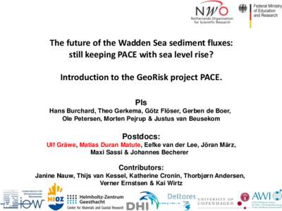 The future of the Wadden Sea sediment fluxes: still keeping PACE with sea level rise? Introduction to the GeoRisk project PACE. PIs Hans Burchard, Theo Gerkema, Götz Flöser, Gerben de Boer, Ole Petersen, Morten Pejrup 