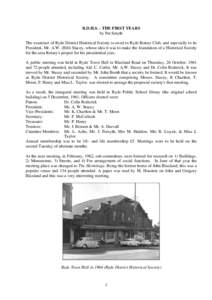 R.D.H.S. - THE FIRST YEARS by Pat Smyth The existence of Ryde District Historical Society is owed to Ryde Rotary Club, and especially to its President, Mr. A.W. (Bill) Stacey, whose idea it was to make the foundation of 