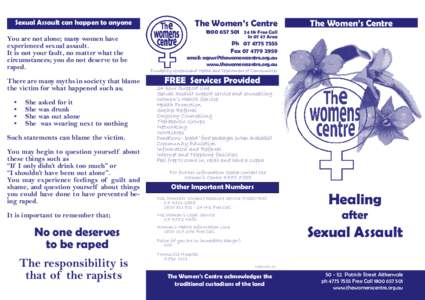 Sexual Assault can happen to anyone You are not alone; many women have experienced sexual assault. It is not your fault, no matter what the circumstances; you do not deserve to be raped.