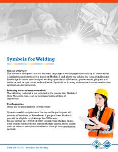 Symbols for Welding Course Overview: This course is designed to teach the basic language of welding symbols used by all levels within a fabricating environment. It is based on Module 3 and allows you to have the understa