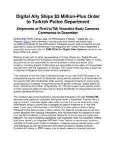 Digital Ally Ships $3 Million-Plus Order to Turkish Police Department Shipments of FirstVu(TM) Wearable Body Cameras Commence in December OVERLAND PARK, Kansas, Dec. 30 /PRNewswire-FirstCall/ -- Digital Ally, Inc. (Nasda