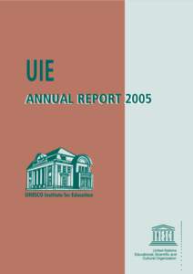 UIE ANNUAL REPORT 2005 UNESCO Institute for Education  The UNESCO Institute for Education is a non-profit policy-driven international research, training, information, documentation and publishing centre of UNESCO (the U