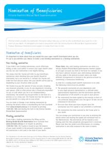 Nomination of Beneficiaries Victoria Teachers Mutual Bank Superannuation This fact sheet provides more detailed information about how you can tell us who to distribute your super to in the event of your death. It’s des