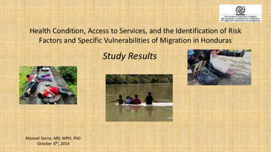 Health Condition, Access to Services, and the Identification of Risk Factors and Specific Vulnerabilities of Migration in Honduras Study Results  Manuel Sierra, MD, MPH, PhD