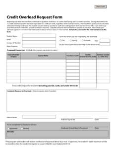 Print Form  Credit Overload Request Form Beginning Fall 2014, the maximum credit load for graduate students is 15 credits (Fall/Spring) and 12 credits (Summer). During the summer the 12 credit maximum applies where the e