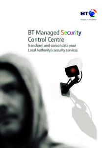 BT Managed Security Control Centre Transform and consolidate your Local Authority’s security services  All the benefits of a