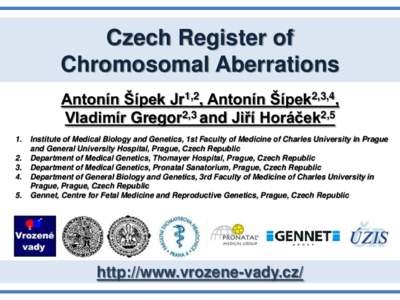 Czech Register of Chromosomal Aberrations Antonín Šípek Jr1,2, Antonín Šípek2,3,4, Vladimír Gregor2,3 and Jiří Horáček2,5 1. 2.