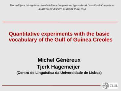 Time and Space in Linguistics: Interdisciplinary Computational Approaches & Cross-Creole Comparisons AARHUS UNIVERSITY, JANUARY 15-16, 2014 Quantitative experiments with the basic vocabulary of the Gulf of Guinea Creoles