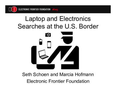 Laptop and Electronics Searches at the U.S. Border Seth Schoen and Marcia Hofmann Electronic Frontier Foundation