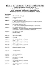 Final on-site schedule for 17. October MICCAI 2016 BrainLes: Brain-lesion workshop (BrainLes) Ischemic Stroke Lesion Segmentation Challenge (ISLES) Brain Tumor Image Segmentation Challenge (BRATS) Mild Traumatic Brain In