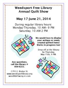 Weedsport Free Library Annual Quilt Show May 17-June 21, 2014 During regular library hours: Monday-Thursday, 10 AM– 9 PM Saturday, 10 AM-2 PM
