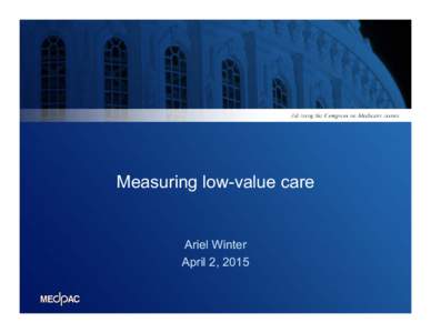 Measuring low-value care  Ariel Winter April 2, 2015  Motivation for examining low-value