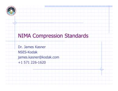 NIMA Compression Standards Dr. James Kasner NSES-Kodak [removed] +[removed]