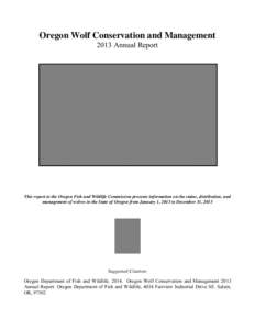 Oregon Wolf Conservation and Management 2013 Annual Report This report to the Oregon Fish and Wildlife Commission presents information on the status, distribution, and management of wolves in the State of Oregon from Jan