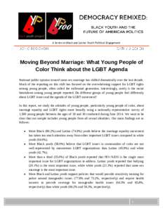 A Series on Black and Latino Youth Political Engagement  Moving Beyond Marriage: What Young People of Color Think about the LGBT Agenda National public opinion toward same-sex marriage has shifted dramatically over the l