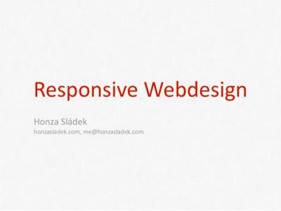 Responsive	
  Webdesign Honza	
  Sládek honzasladek.com,	
   lukew.com/ﬀ/entry.asp?1506