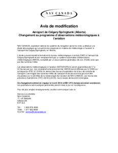 Avis de modification Aéroport de Calgary/Springbank (Alberta) Changement au programme d’observations météorologiques à l’aviation NAV CANADA, exploitant national du système de navigation aérienne civile, a effe