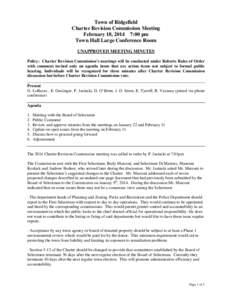 Town of Ridgefield Charter Revision Commission Meeting February 18, 2014 7:00 pm Town Hall Large Conference Room UNAPPROVED MEETING MINUTES Policy: Charter Revision Commission’s meetings will be conducted under Roberts