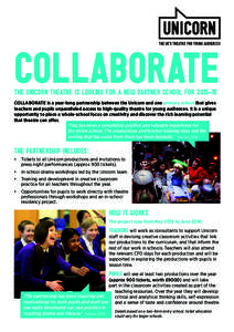 r  COLLABORATE THE UNICORN THEATRE IS LOOKING FOR A NEW PARTNER SCHOOL FORCOLLABORATE is a year-long partnership between the Unicorn and one primary school that gives teachers and pupils unparalleled access to h