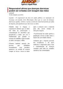 Responsável afirma que doenças diarreicas podem ser evitadas com lavagem das mãos ANGOP 16 De Outubro de 2014 Luanda - O responsável da área de saúde pública, no município do Cazenga, em Luanda, Zovo Biavangua, d