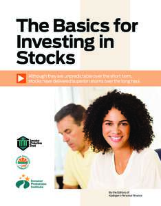 The Basics for Investing in Stocks Although they are unpredictable over the short term, stocks have delivered superior returns over the long haul.